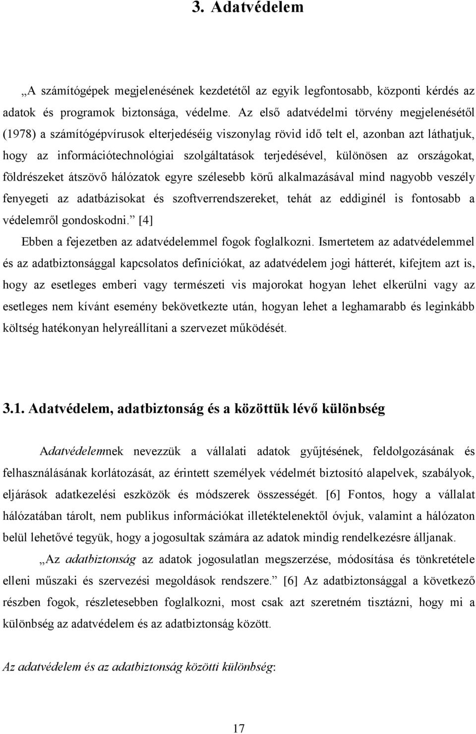 különösen az országokat, földrészeket átszövő hálózatok egyre szélesebb körű alkalmazásával mind nagyobb veszély fenyegeti az adatbázisokat és szoftverrendszereket, tehát az eddiginél is fontosabb a