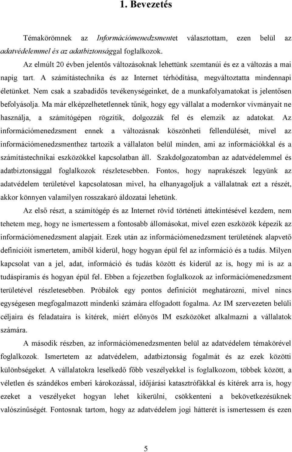 Nem csak a szabadidős tevékenységeinket, de a munkafolyamatokat is jelentősen befolyásolja.