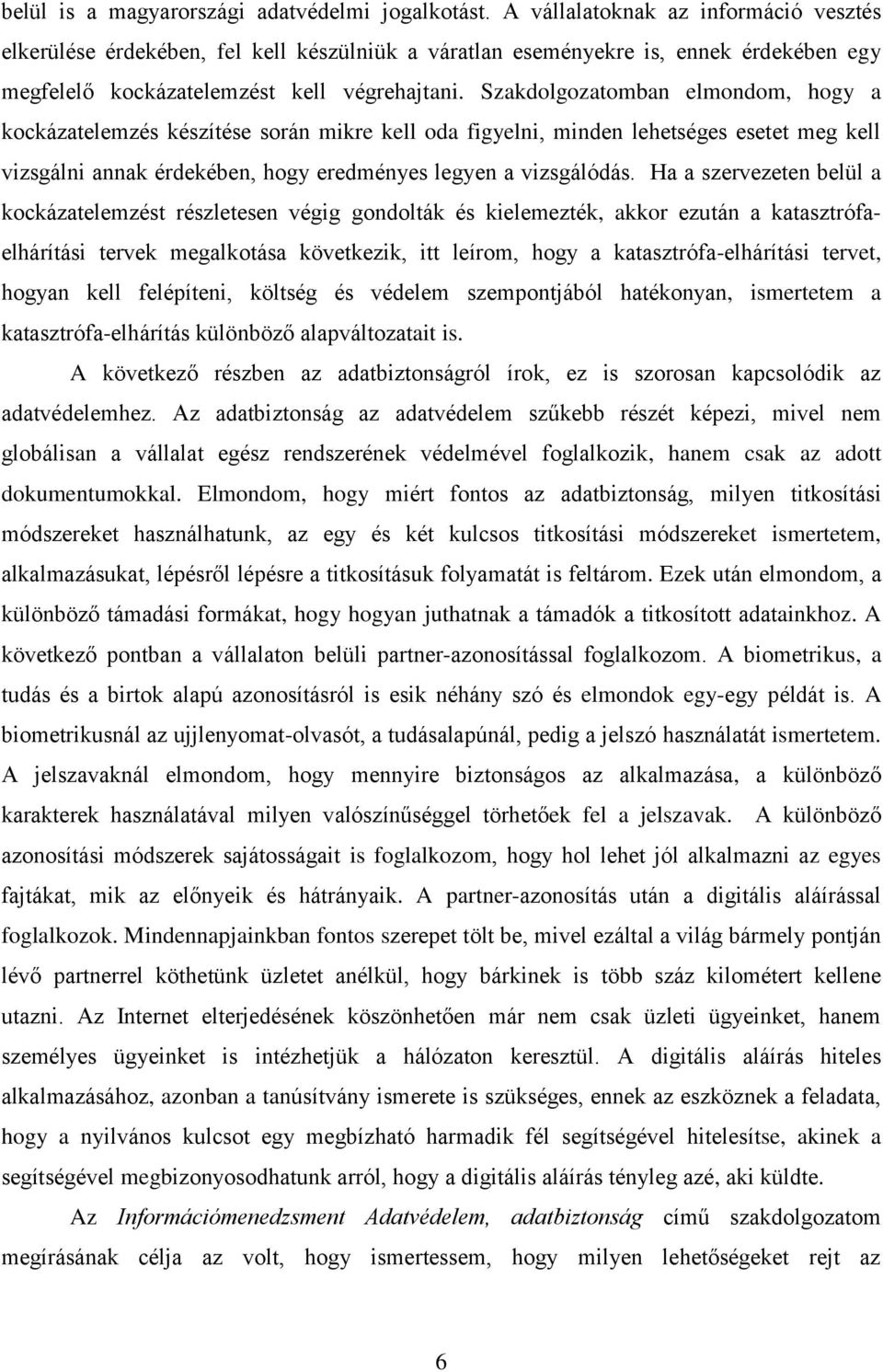 Szakdolgozatomban elmondom, hogy a kockázatelemzés készítése során mikre kell oda figyelni, minden lehetséges esetet meg kell vizsgálni annak érdekében, hogy eredményes legyen a vizsgálódás.