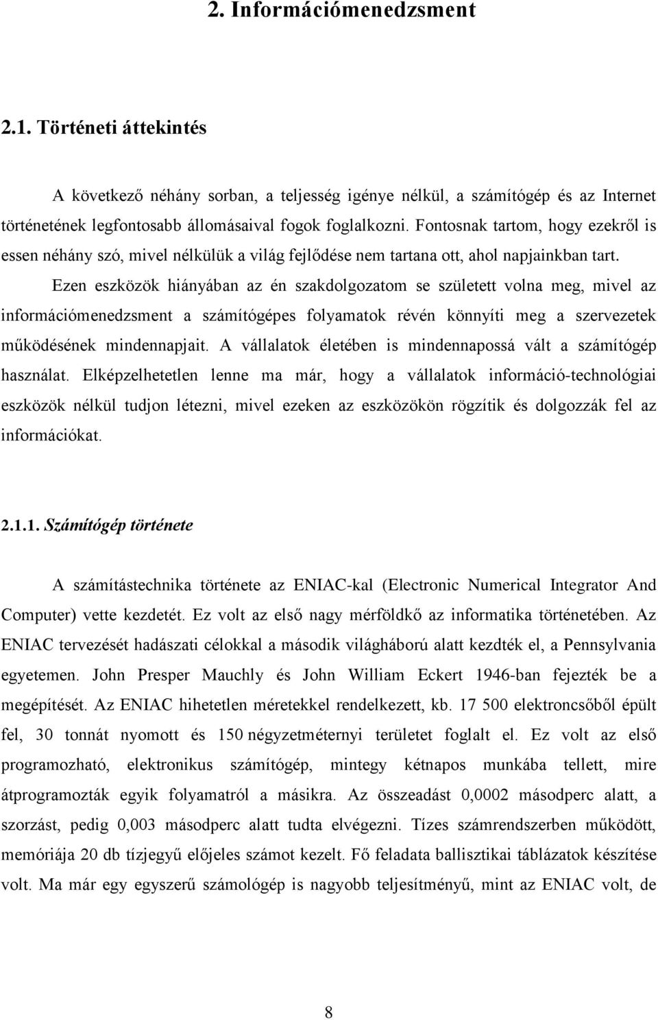 Ezen eszközök hiányában az én szakdolgozatom se született volna meg, mivel az információmenedzsment a számítógépes folyamatok révén könnyíti meg a szervezetek működésének mindennapjait.