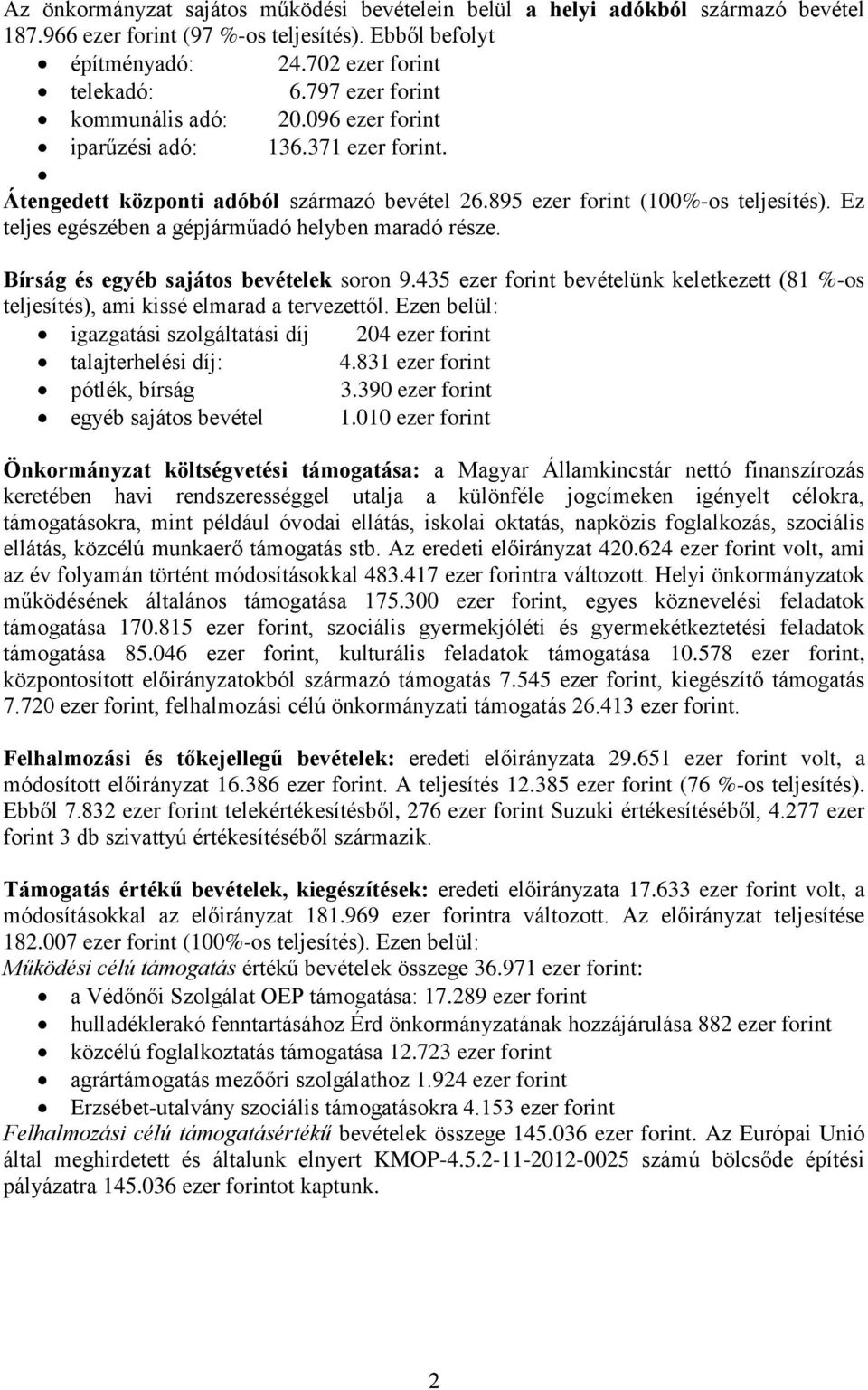 Ez teljes egészében a gépjárműadó helyben maradó része. Bírság és egyéb sajátos bevételek soron 9.435 ezer forint bevételünk keletkezett (81 %-os teljesítés), ami kissé elmarad a tervezettől.