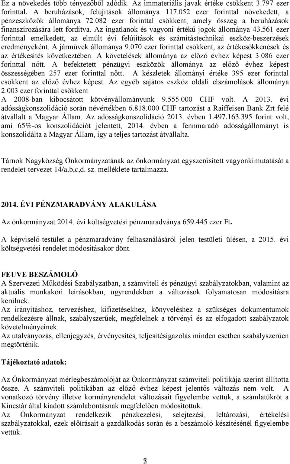 561 ezer forinttal emelkedett, az elmúlt évi felújítások és számítástechnikai eszköz-beszerzések eredményeként. A járművek állománya 9.