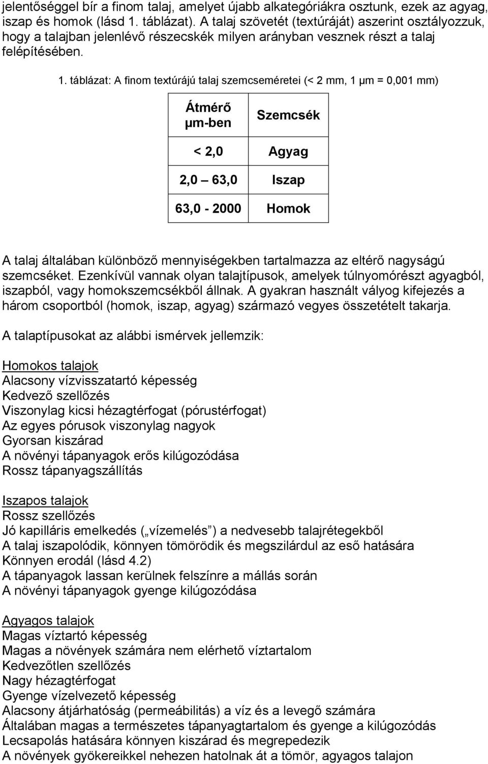 táblázat: A finom textúrájú talaj szemcseméretei (< 2 mm, 1 µm = 0,001 mm) Átmérő µm-ben Szemcsék < 2,0 Agyag 2,0 63,0 Iszap 63,0-2000 Homok A talaj általában különböző mennyiségekben tartalmazza az