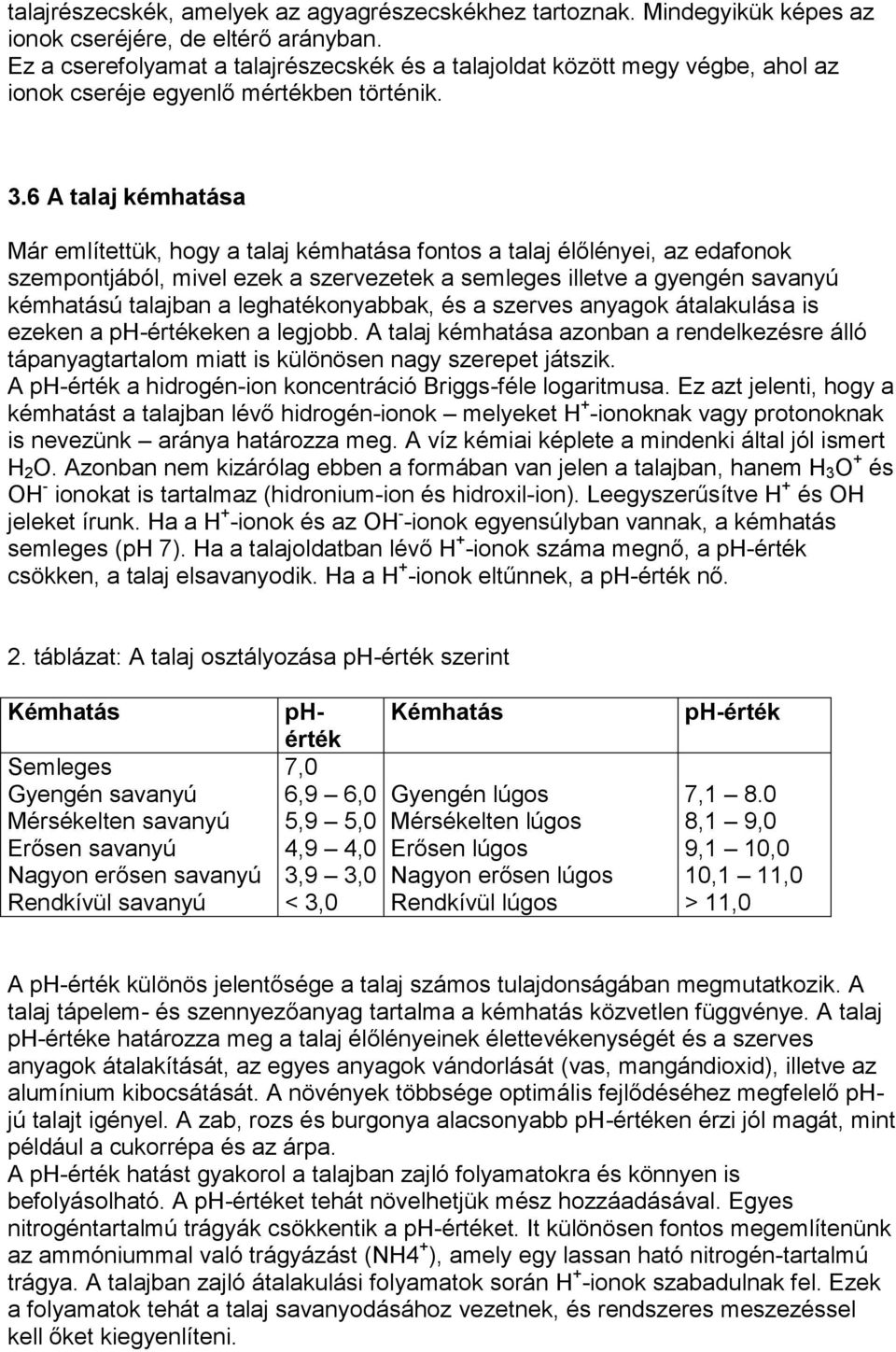 6 A talaj kémhatása Már említettük, hogy a talaj kémhatása fontos a talaj élőlényei, az edafonok szempontjából, mivel ezek a szervezetek a semleges illetve a gyengén savanyú kémhatású talajban a