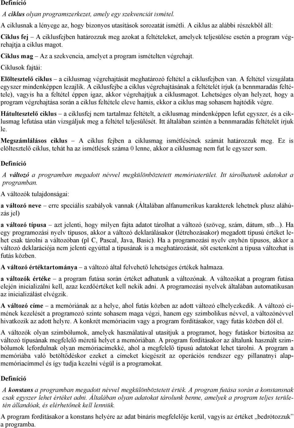 Ciklus mag Az a szekvencia, amelyet a program ismételten végrehajt. Ciklusok fajtái: Elöltesztelő ciklus a ciklusmag végrehajtását meghatározó feltétel a ciklusfejben van.
