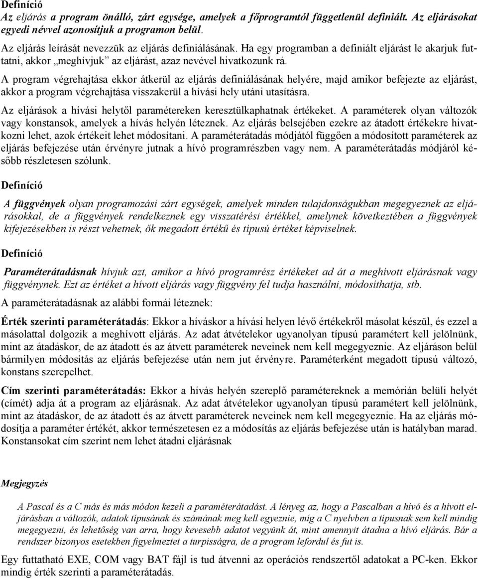 A program végrehajtása ekkor átkerül az eljárás definiálásának helyére, majd amikor befejezte az eljárást, akkor a program végrehajtása visszakerül a hívási hely utáni utasításra.