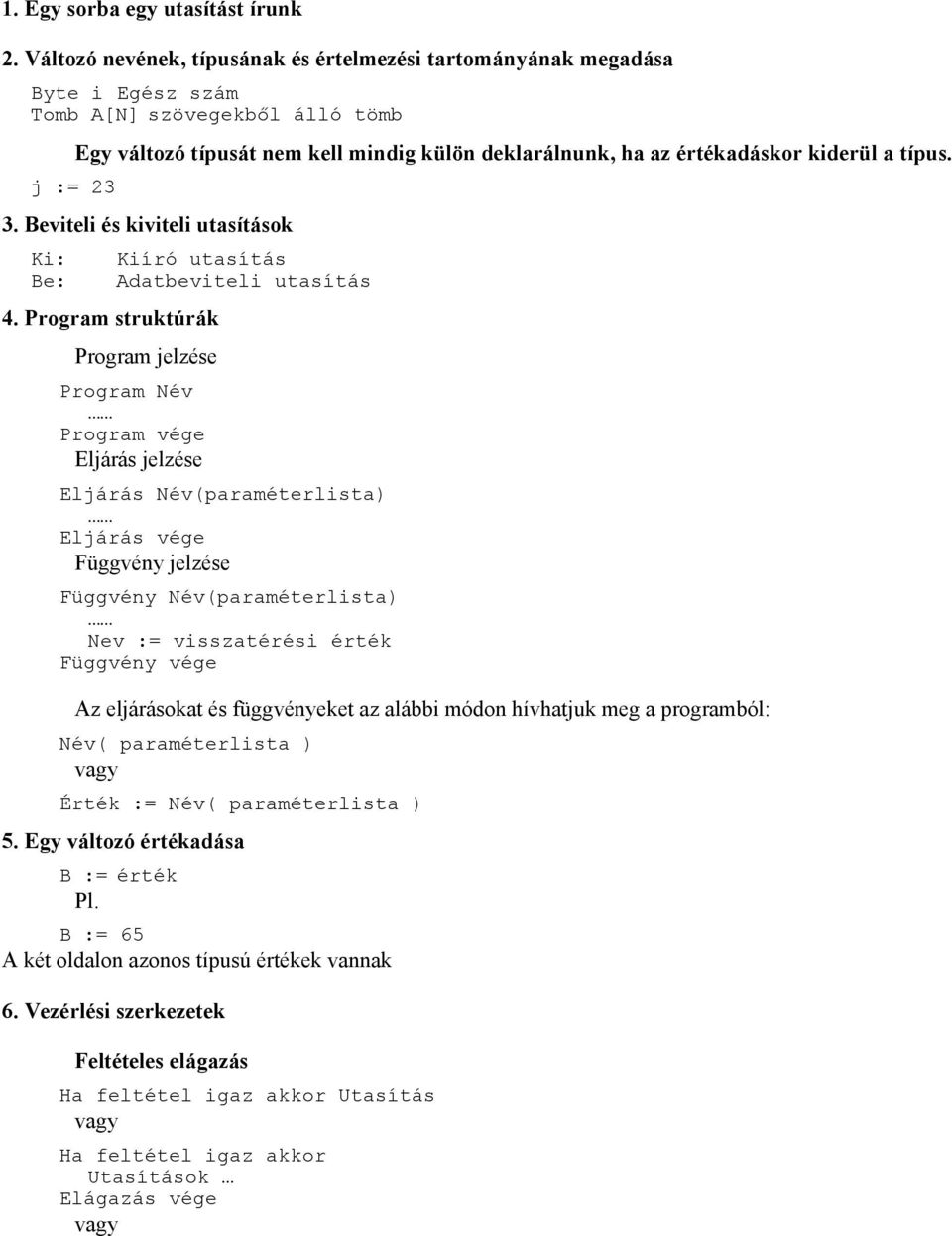 kiderül a típus. 3. Beviteli és kiviteli utasítások Ki: Be: Kiíró utasítás Adatbeviteli utasítás 4.