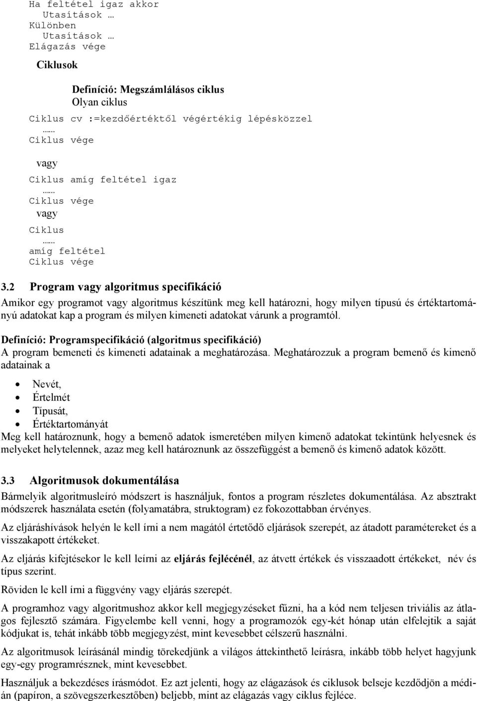 2 Program vagy algoritmus specifikáció Amikor egy programot vagy algoritmus készítünk meg kell határozni, hogy milyen típusú és értéktartományú adatokat kap a program és milyen kimeneti adatokat