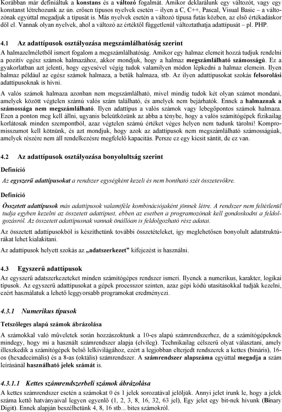 Vannak olyan nyelvek, ahol a változó az értéktől függetlenül változtathatja adattípusát pl. PHP. 4.