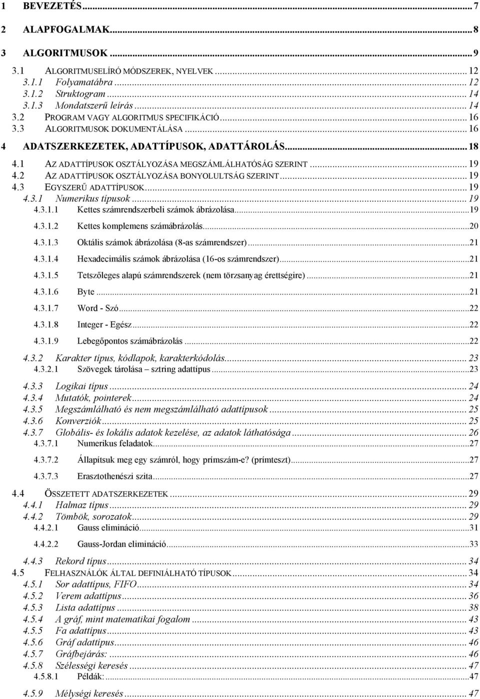 2 AZ ADATTÍPUSOK OSZTÁLYOZÁSA BONYOLULTSÁG SZERINT... 19 4.3 EGYSZERŰ ADATTÍPUSOK... 19 4.3.1 Numerikus típusok... 19 4.3.1.1 Kettes számrendszerbeli számok ábrázolása... 19 4.3.1.2 Kettes komplemens számábrázolás.