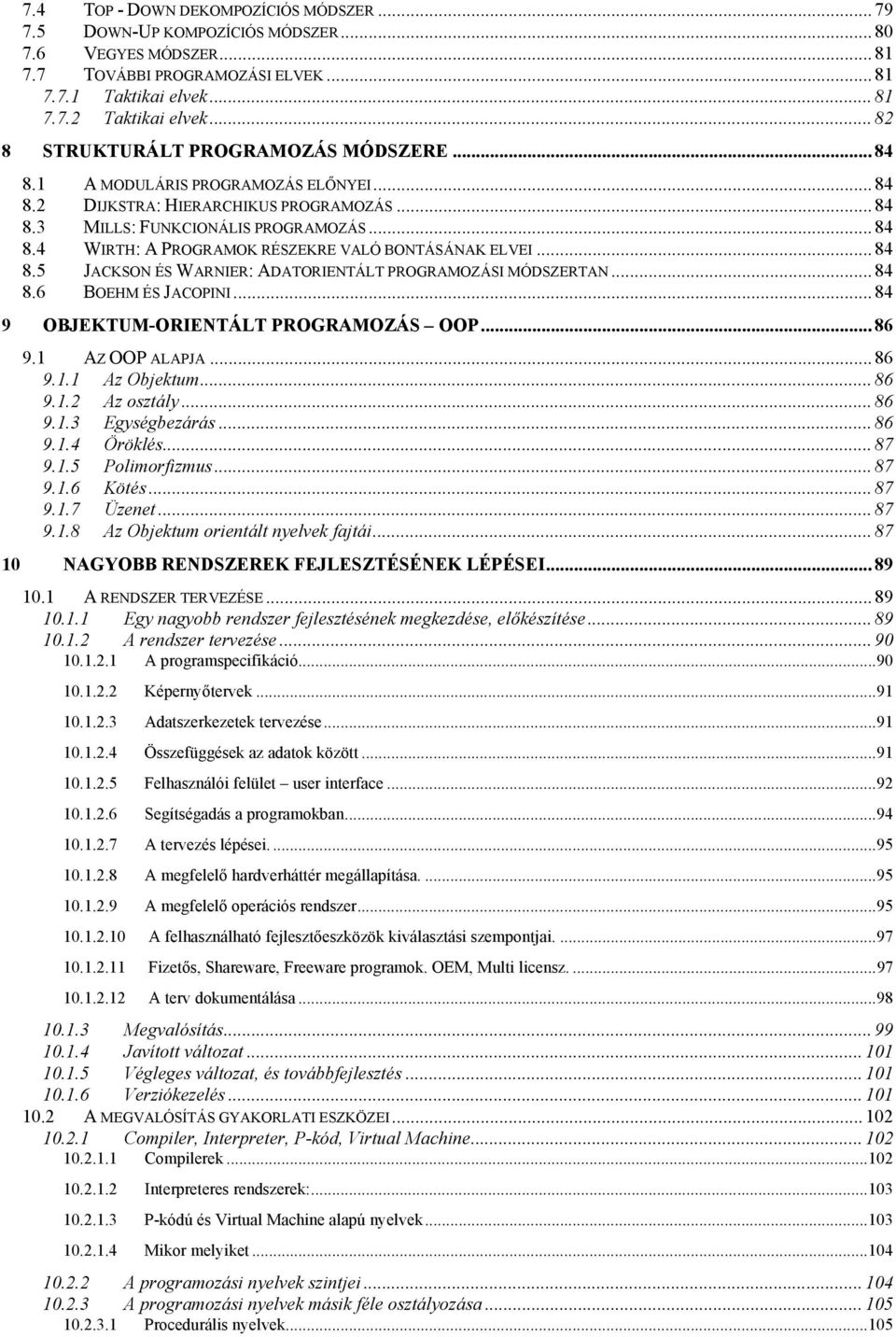 .. 84 8.5 JACKSON ÉS WARNIER: ADATORIENTÁLT PROGRAMOZÁSI MÓDSZERTAN... 84 8.6 BOEHM ÉS JACOPINI... 84 9 OBJEKTUM-ORIENTÁLT PROGRAMOZÁS OOP... 86 9.1 AZ OOP ALAPJA... 86 9.1.1 Az Objektum... 86 9.1.2 Az osztály.