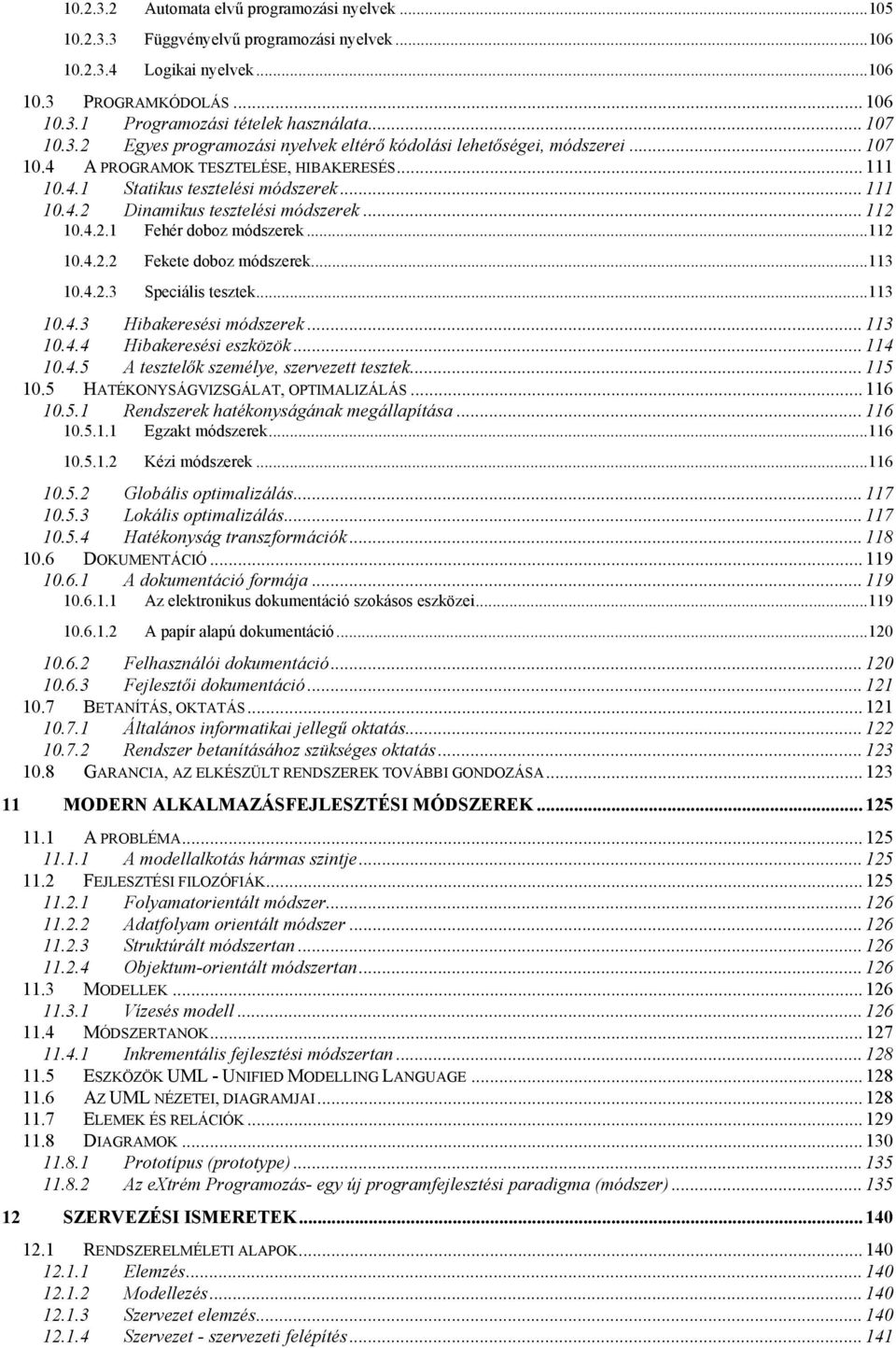 .. 112 10.4.2.1 Fehér doboz módszerek... 112 10.4.2.2 Fekete doboz módszerek... 113 10.4.2.3 Speciális tesztek... 113 10.4.3 Hibakeresési módszerek... 113 10.4.4 Hibakeresési eszközök... 114 10.4.5 A tesztelők személye, szervezett tesztek.
