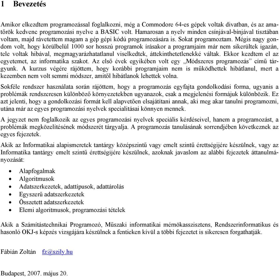 Mégis nagy gondom volt, hogy körülbelül 1000 sor hosszú programok írásakor a programjaim már nem sikerültek igazán, tele voltak hibával, megmagyarázhatatlanul viselkedtek, áttekinthetetlenekké váltak.