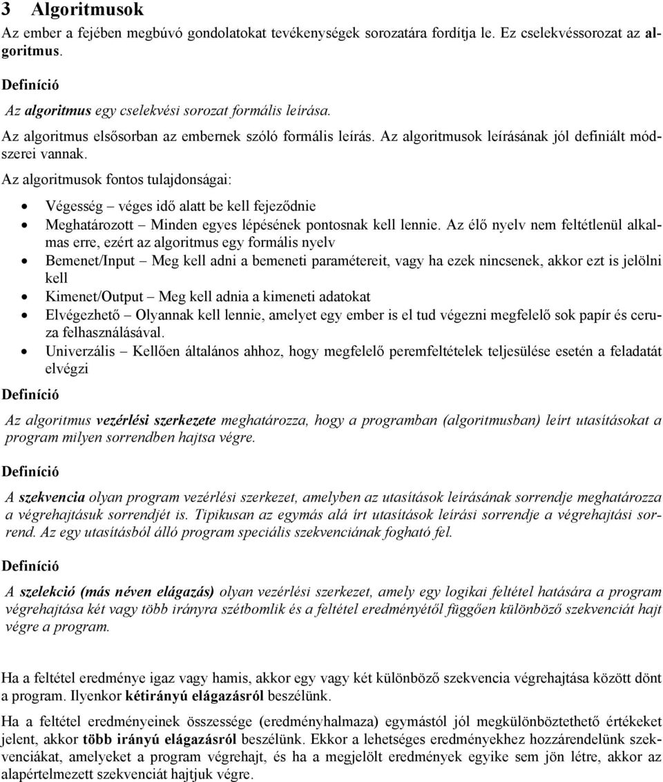 Az algoritmusok fontos tulajdonságai: Végesség véges idő alatt be kell fejeződnie Meghatározott Minden egyes lépésének pontosnak kell lennie.