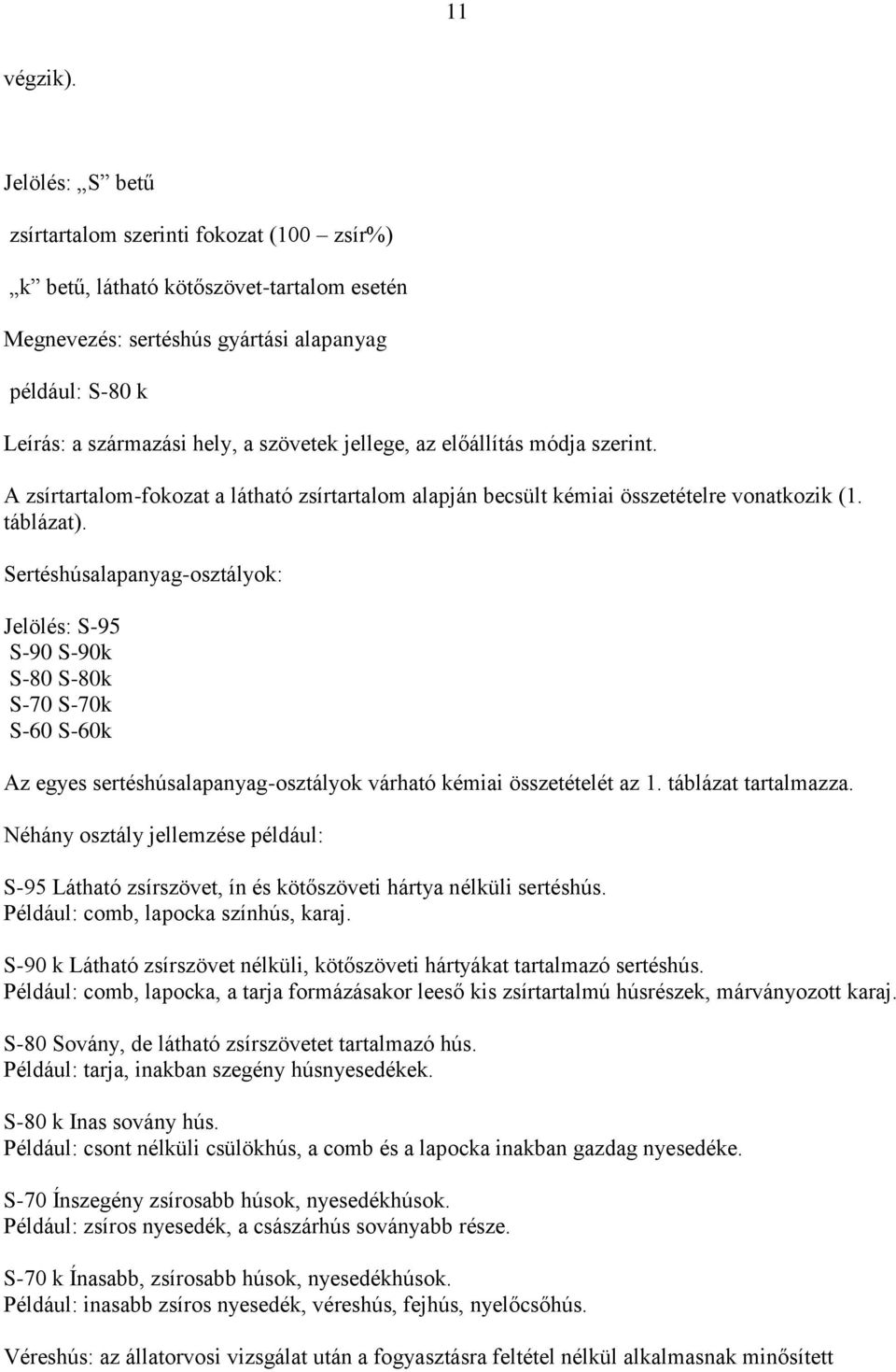 jellege, az előállítás módja szerint. A zsírtartalom-fokozat a látható zsírtartalom alapján becsült kémiai összetételre vonatkozik (1. táblázat).