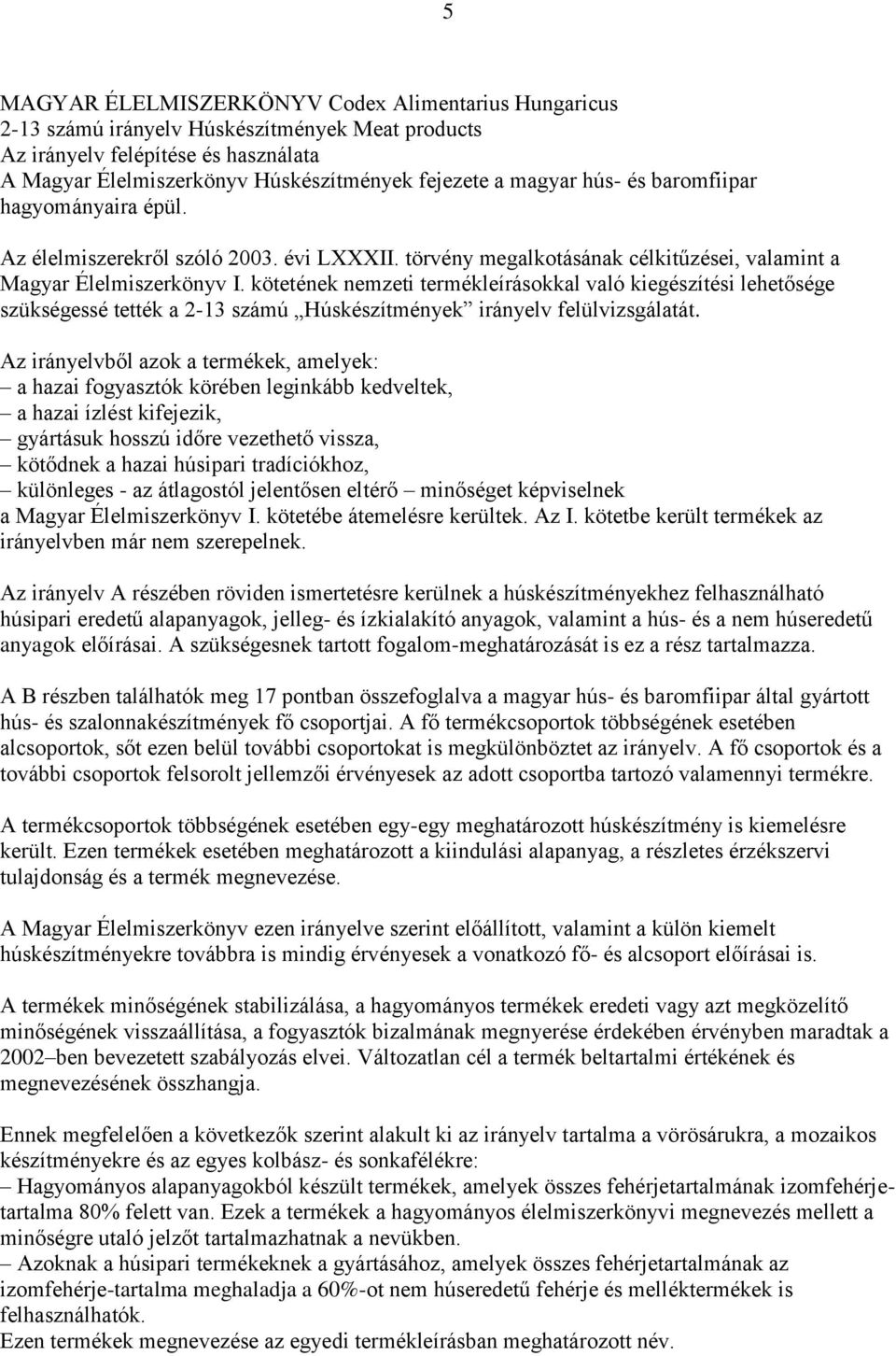 kötetének nemzeti termékleírásokkal való kiegészítési lehetősége szükségessé tették a 2-13 számú Húskészítmények irányelv felülvizsgálatát.