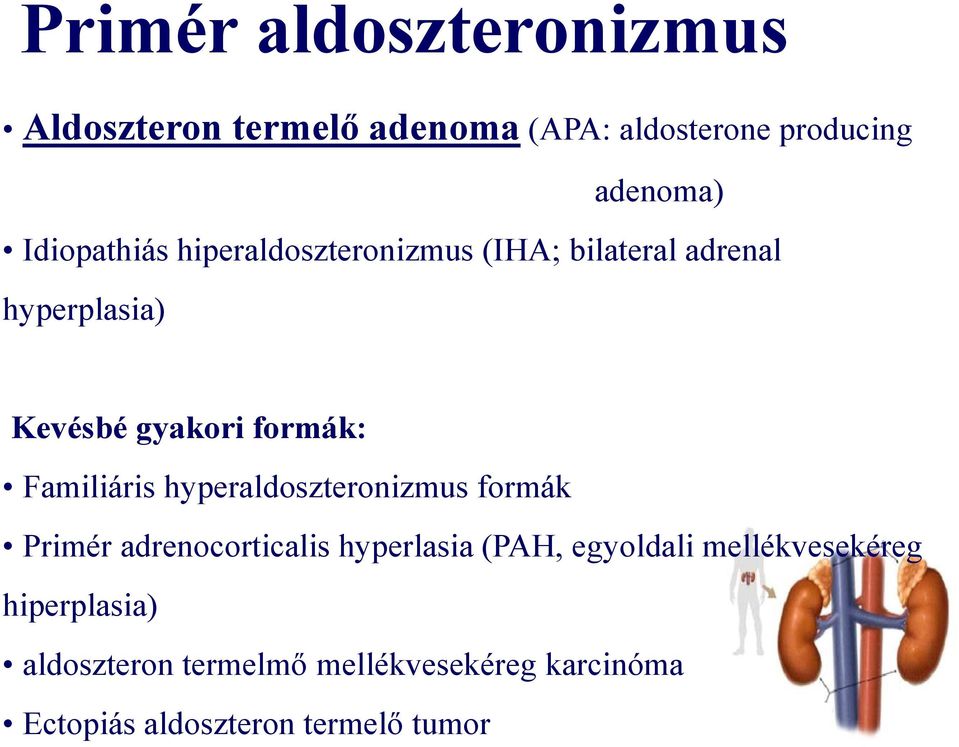 Familiáris hyperaldoszteronizmus formák Primér adrenocorticalis hyperlasia (PAH, egyoldali