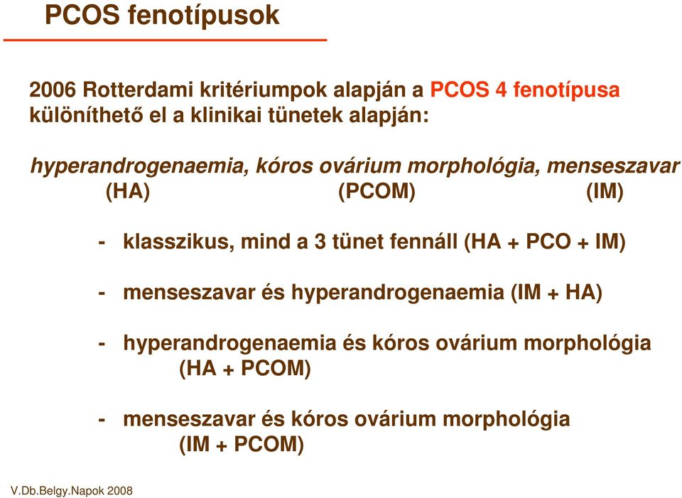 klasszikus, mind a 3 tünet fennáll (HA + PCO + IM) - menseszavar és hyperandrogenaemia (IM + HA) -