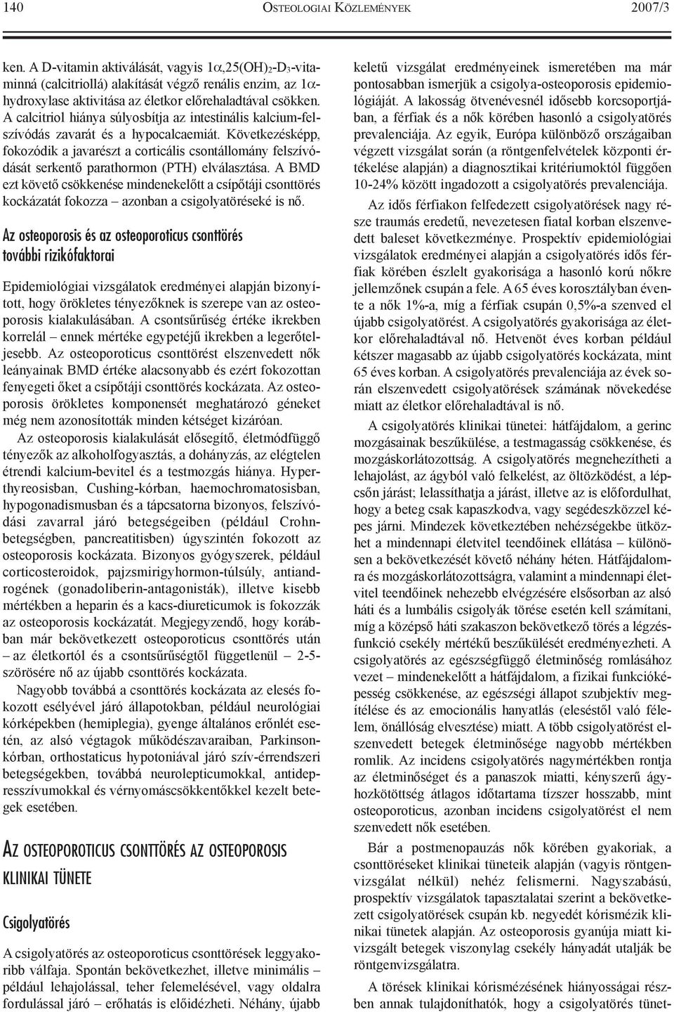 A calcitriol hiánya súlyosbítja az intestinális kalcium-felszívódás zavarát és a hypocalcaemiát.