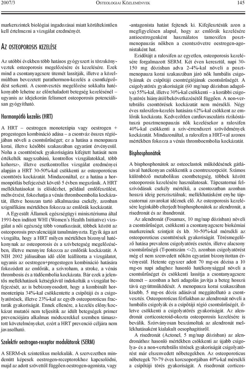 Ezek mind a csontanyagcsere ütemét lassítják, illetve a közelmúltban bevezetett parathormon-kezelés a csontképzõdést serkenti.