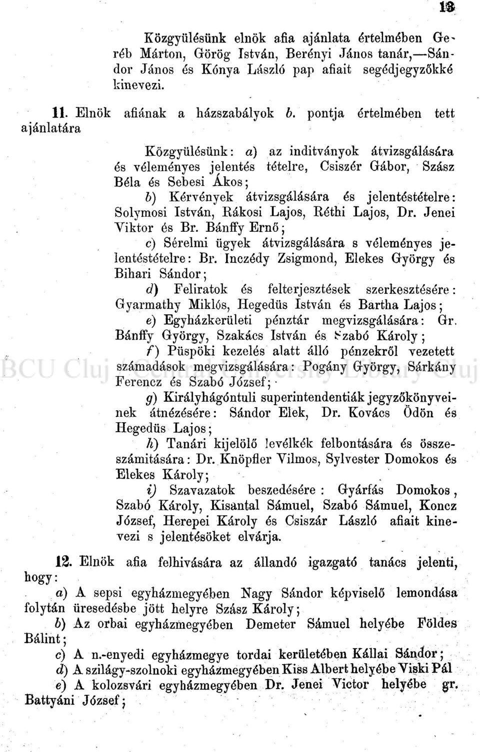 jelentéstételre: Solymosi István, Rákosi Lajos, Réthi Lajos, Dr. Jenéi Viktor és Br. Bánffy Ernő; c) Sérelmi ügyek átvizsgálására s véleményes jelentéstételre: Br.