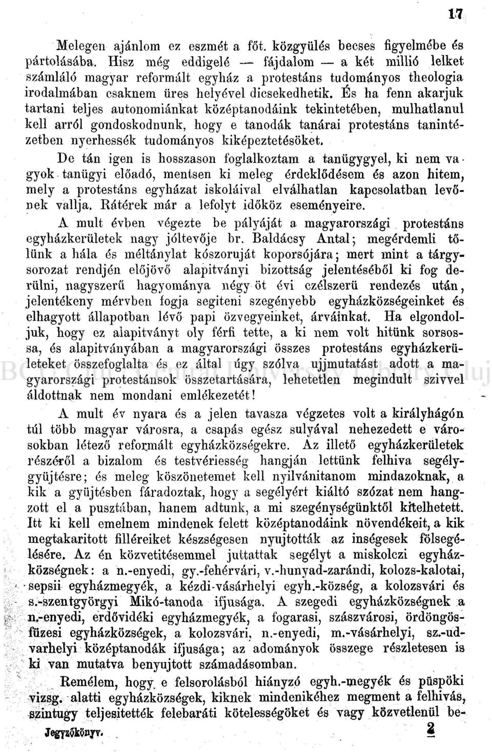 És ha fenn akarjuk tartani teljes autonómiánkat középtanodáink tekintetében, mulhatlanul kell arról gondoskodnunk, hogy e tanodák tanárai protestáns tanintézetben nyerhessék tudományos