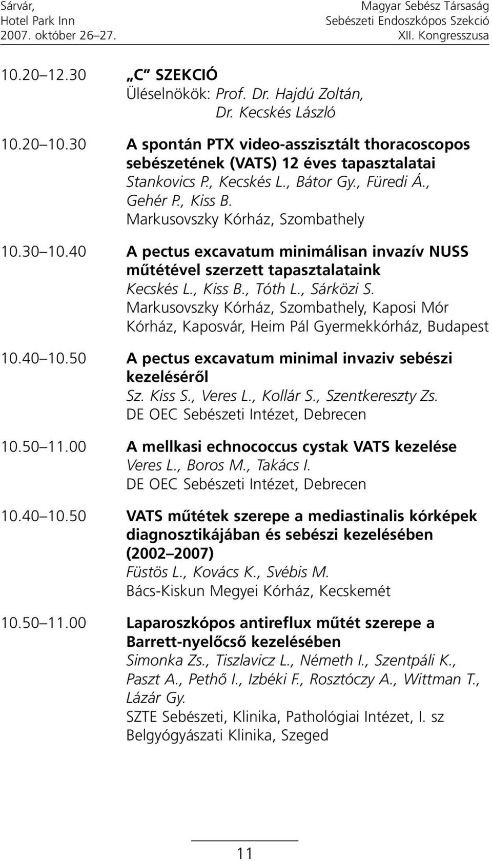 , Sárközi S. Markusovszky Kórház, Szombathely, Kaposi Mór Kórház, Kaposvár, Heim Pál Gyermekkórház, Budapest 10.40 10.50 A pectus excavatum minimal invaziv sebészi kezelésérõl Sz. Kiss S., Veres L.