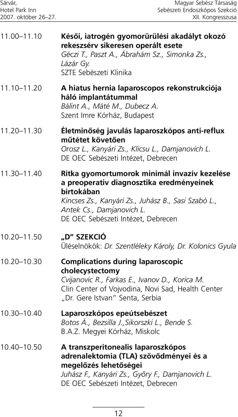 30 Életminõség javulás laparoszkópos anti-reflux mûtétet követõen Orosz L., Kanyári Zs., Klicsu L., Damjanovich L. DE OEC Sebészeti Intézet, Debrecen 11.30 11.