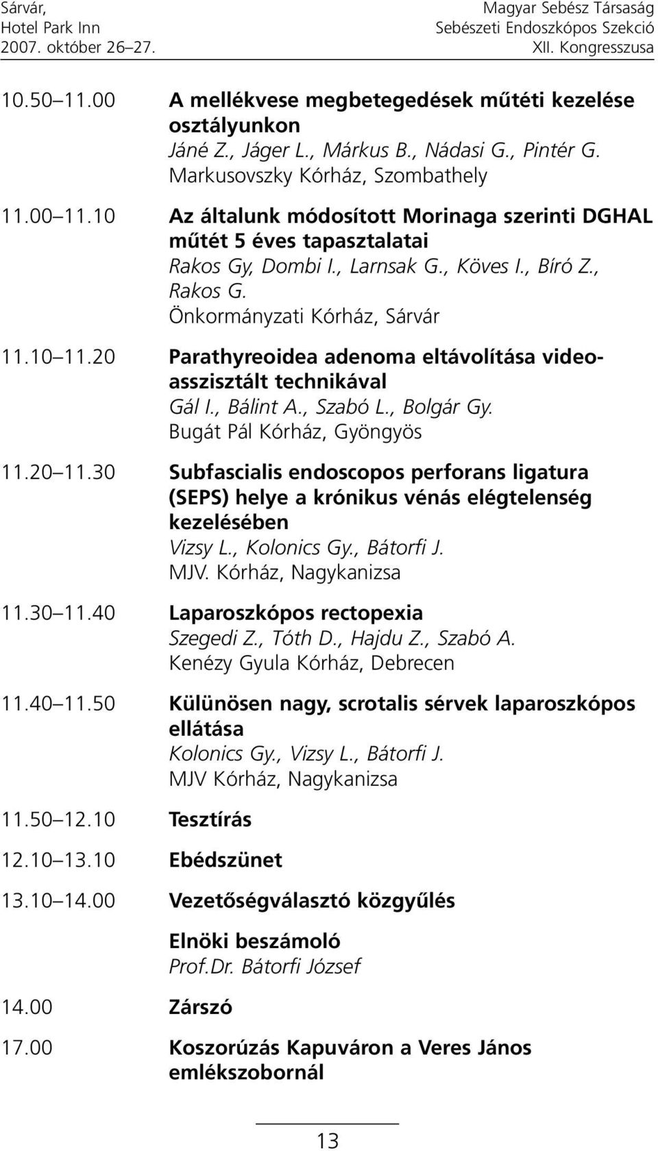 20 Parathyreoidea adenoma eltávolítása videoasszisztált technikával Gál I., Bálint A., Szabó L., Bolgár Gy. Bugát Pál Kórház, Gyöngyös 11.20 11.