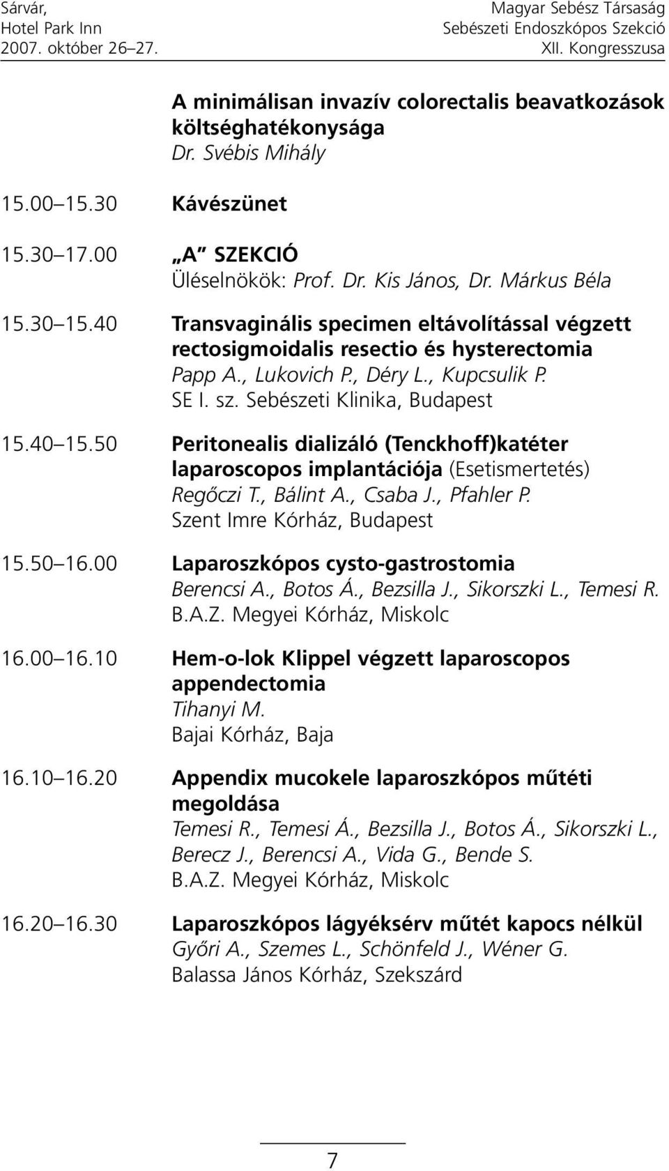 50 Peritonealis dializáló (Tenckhoff)katéter laparoscopos implantációja (Esetismertetés) Regõczi T., Bálint A., Csaba J., Pfahler P. Szent Imre Kórház, Budapest 15.50 16.