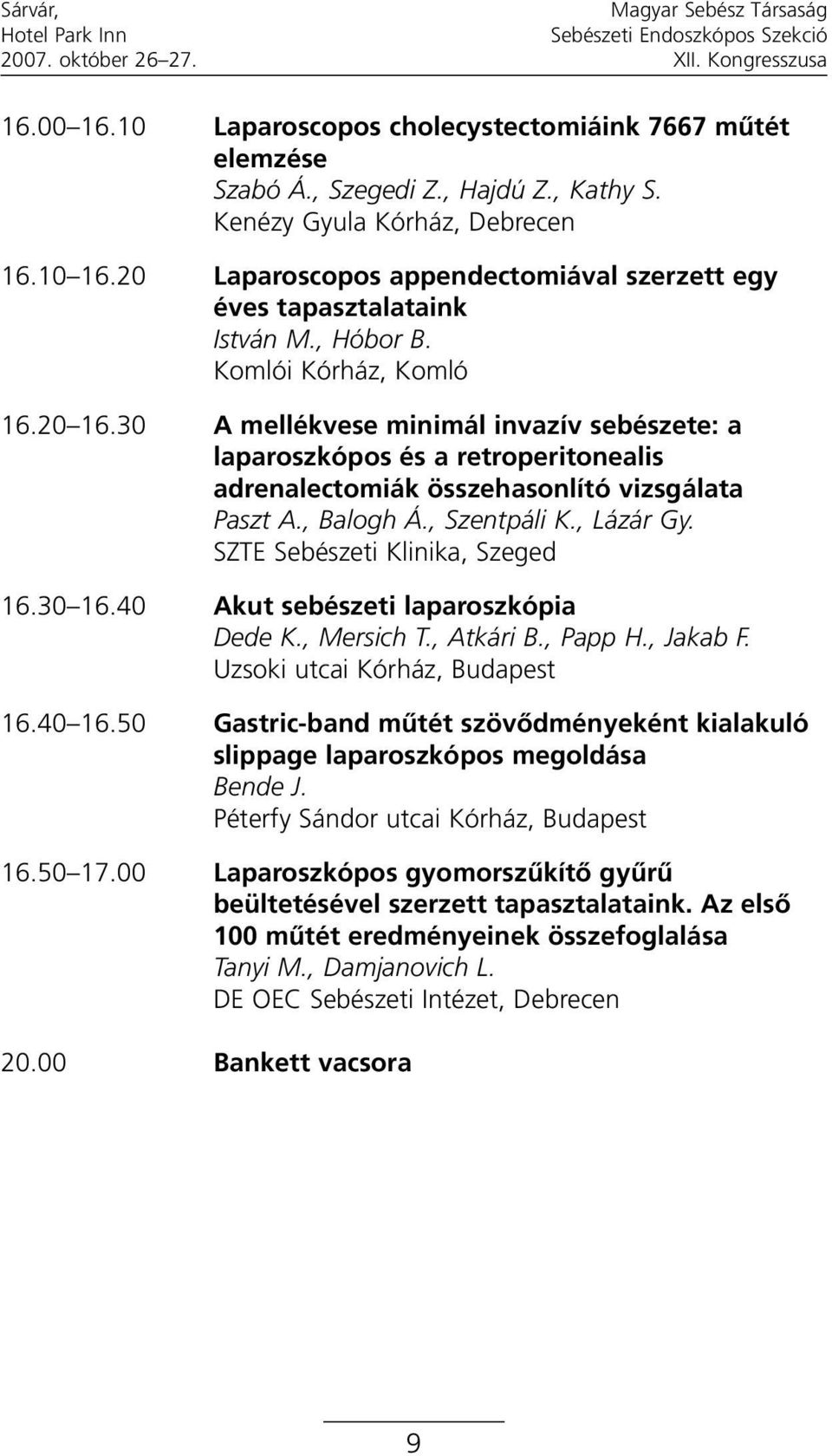 30 A mellékvese minimál invazív sebészete: a laparoszkópos és a retroperitonealis adrenalectomiák összehasonlító vizsgálata Paszt A., Balogh Á., Szentpáli K., Lázár Gy.