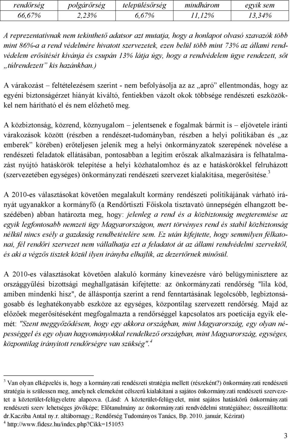 ) A várakozást feltételezésem szerint - nem befolyásolja az az apró ellentmondás, hogy az egyéni biztonságérzet hiányát kiváltó, fentiekben vázolt okok többsége rendészeti eszközökkel nem hárítható