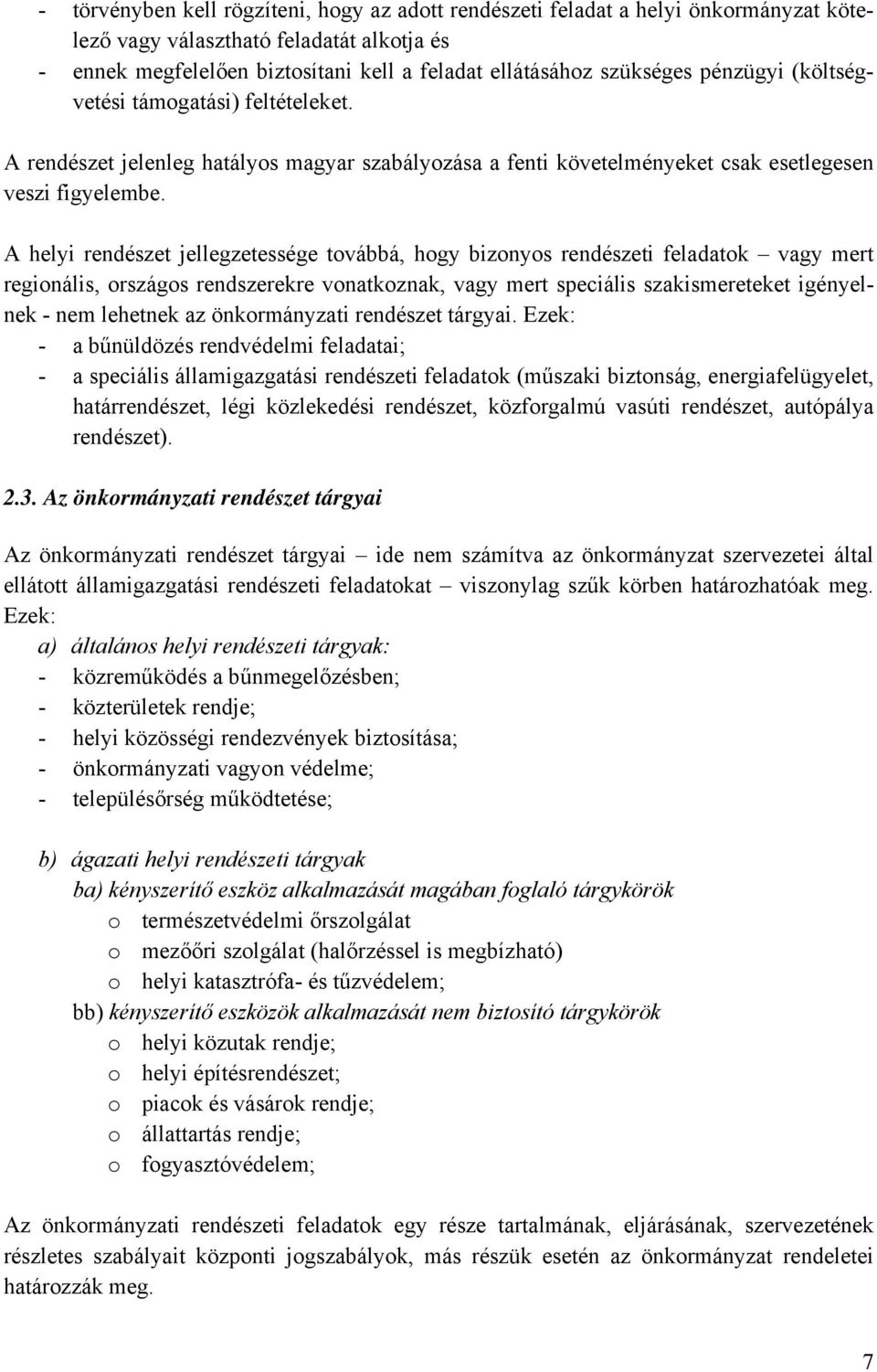 A helyi rendészet jellegzetessége továbbá, hogy bizonyos rendészeti feladatok vagy mert regionális, országos rendszerekre vonatkoznak, vagy mert speciális szakismereteket igényelnek - nem lehetnek az