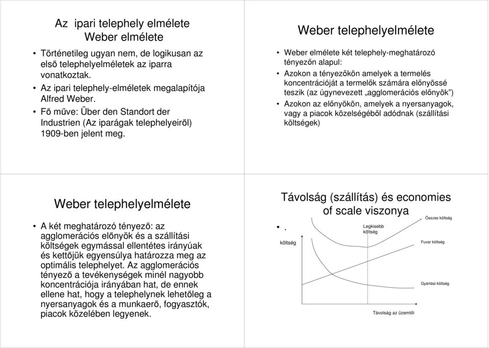 Weber telephelyelmélete Weber elmélete két telephely-meghatározó tényezőn alapul: Azokon a tényezőkön amelyek a termelés koncentrációját a termelők számára előnyössé teszik (az úgynevezett