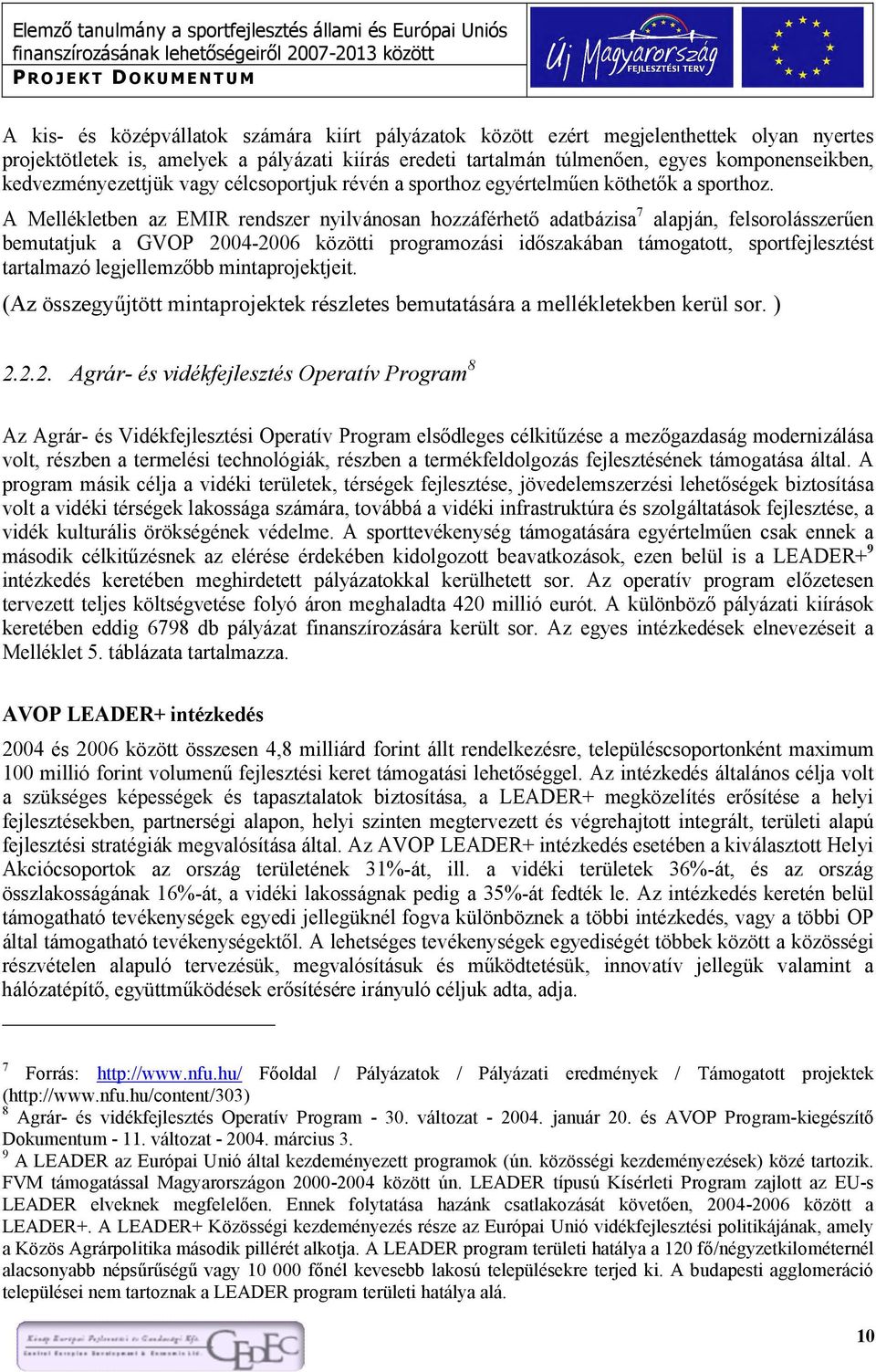 A Mellékletben az EMIR rendszer nyilvánosan hozzáférhető adatbázisa 7 alapján, felsorolásszerűen bemutatjuk a GVOP 2004-2006 közötti programozási időszakában támogatott, sportfejlesztést tartalmazó