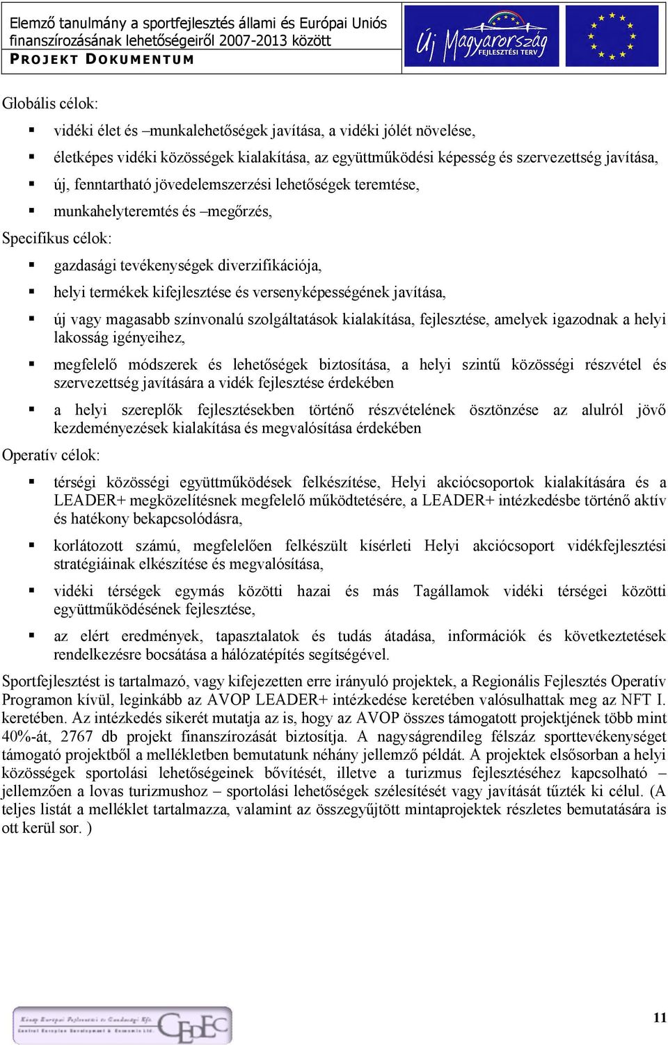 vagy magasabb színvonalú szolgáltatások kialakítása, fejlesztése, amelyek igazodnak a helyi lakosság igényeihez, megfelelő módszerek és lehetőségek biztosítása, a helyi szintű közösségi részvétel és