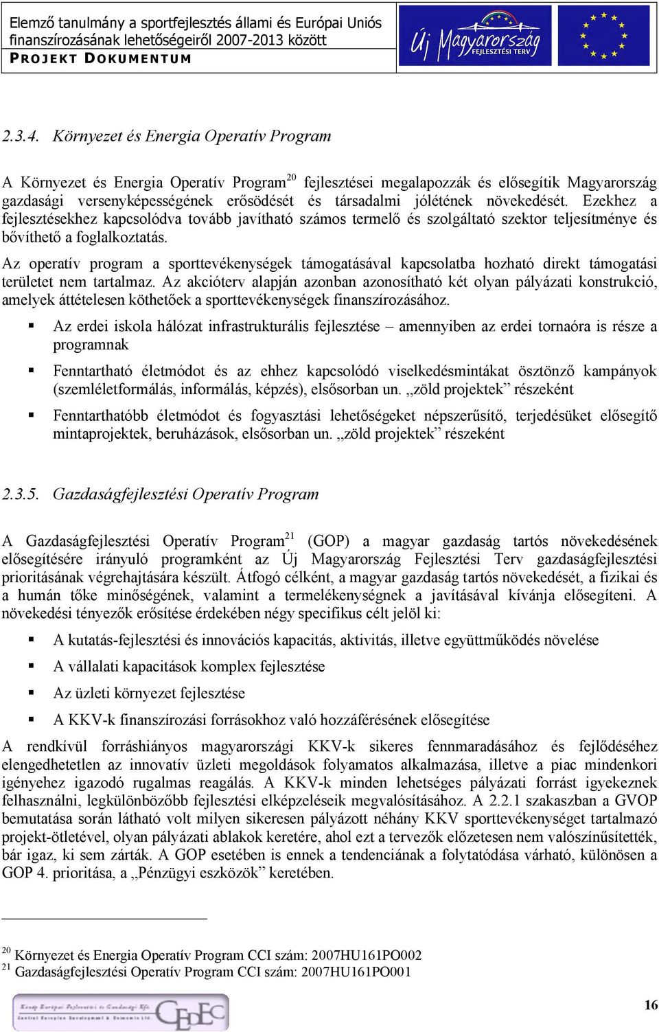 növekedését. Ezekhez a fejlesztésekhez kapcsolódva tovább javítható számos termelő és szolgáltató szektor teljesítménye és bővíthető a foglalkoztatás.