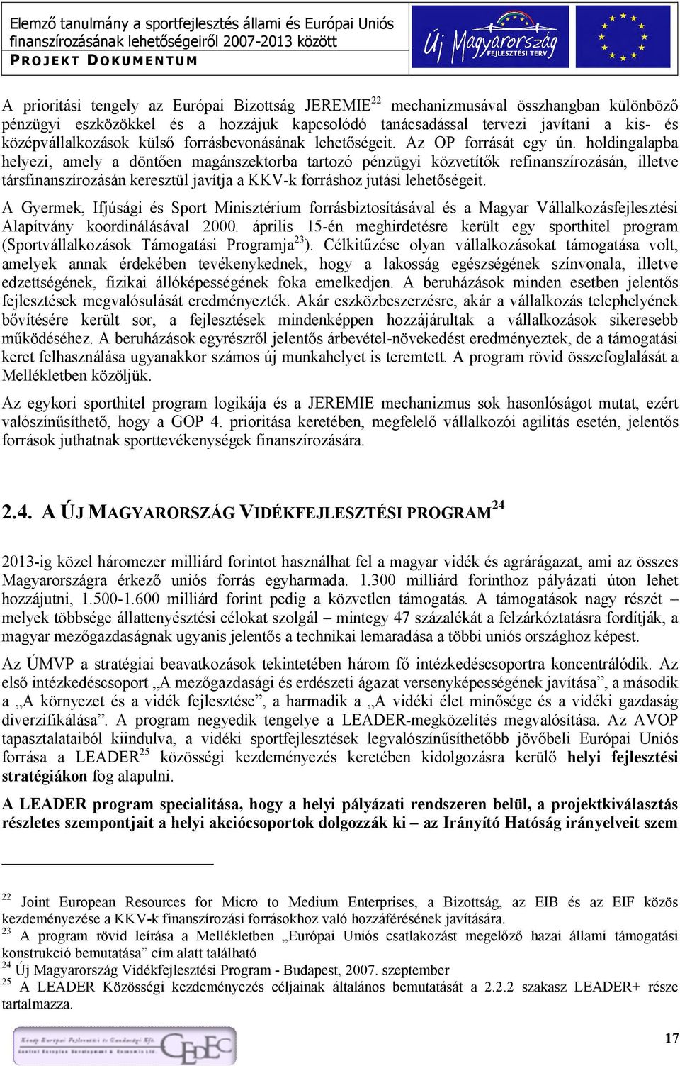 holdingalapba helyezi, amely a döntően magánszektorba tartozó pénzügyi közvetítők refinanszírozásán, illetve társfinanszírozásán keresztül javítja a KKV-k forráshoz jutási lehetőségeit.