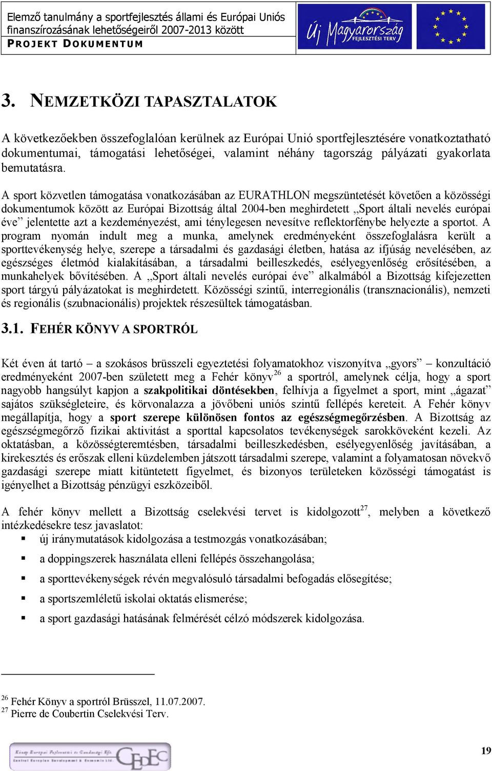 A sport közvetlen támogatása vonatkozásában az EURATHLON megszüntetését követően a közösségi dokumentumok között az Európai Bizottság által 2004-ben meghirdetett Sport általi nevelés európai éve