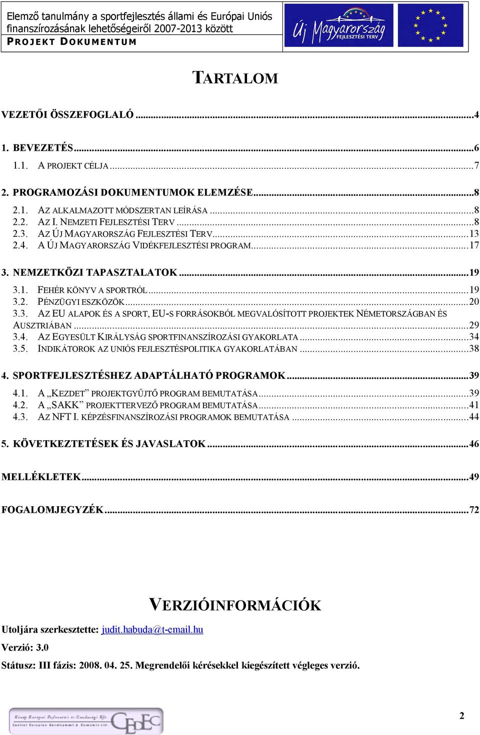 3. AZ EU ALAPOK ÉS A SPORT, EU-S FORRÁSOKBÓL MEGVALÓSÍTOTT PROJEKTEK NÉMETORSZÁGBAN ÉS AUSZTRIÁBAN...29 3.4. AZ EGYESÜLT KIRÁLYSÁG SPORTFINANSZÍROZÁSI GYAKORLATA...34 3.5.