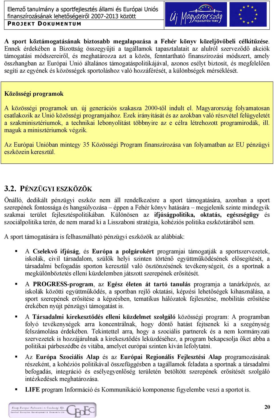 összhangban az Európai Unió általános támogatáspolitikájával, azonos esélyt biztosít, és megfelelően segíti az egyének és közösségek sportoláshoz való hozzáférését, a különbségek mérséklését.
