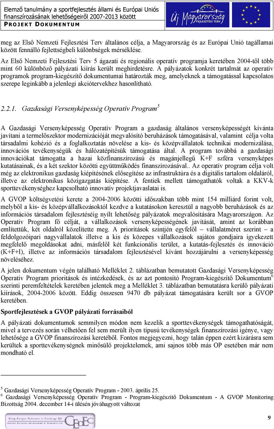 A pályázatok konkrét tartalmát az operatív programok program-kiegészítő dokumentumai határozták meg, amelyeknek a támogatással kapcsolatos szerepe leginkább a jelenlegi akciótervekhez hasonlítható. 2.