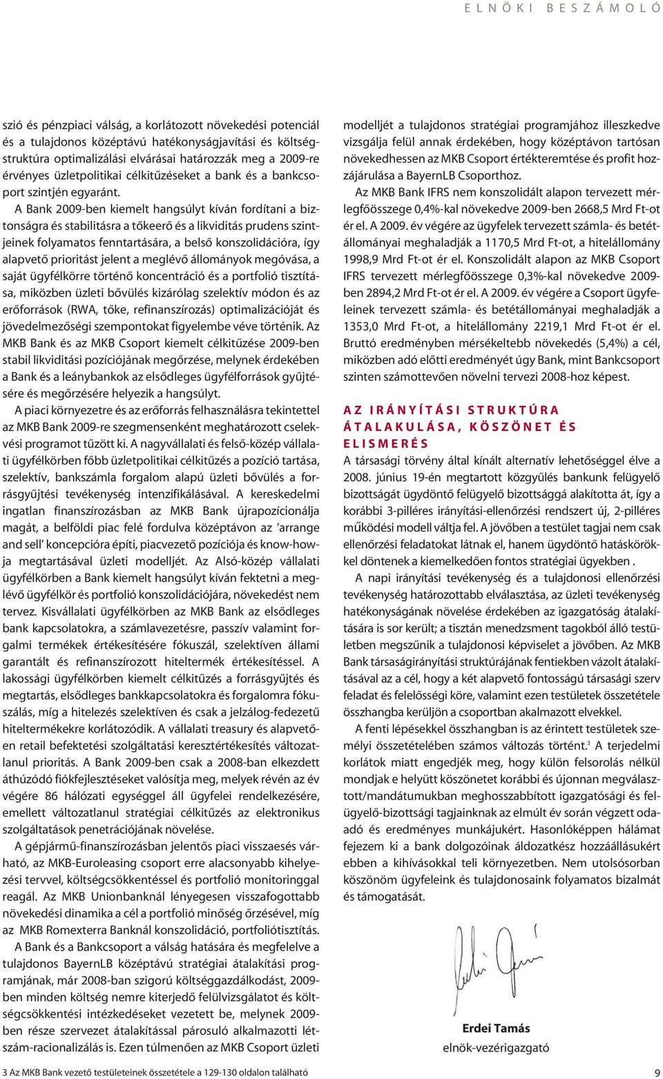 A Bank 2009-ben kiemelt hangsúlyt kíván fordítani a biztonságra és stabilitásra a tôkeerô és a likviditás prudens szintjeinek folyamatos fenntartására, a belsô konszolidációra, így alapvetô