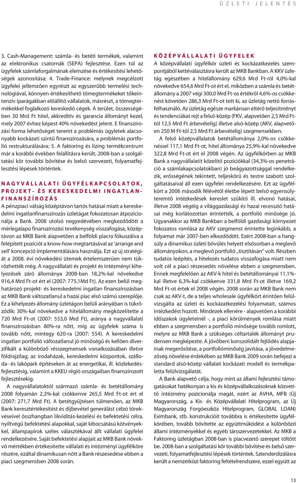 Trade-Finance: melynek megcélzott ügyfelei jellemzôen egyrészt az egyszerûbb termelési technológiával, könnyen értékesíthetô tömegtermékeket tôkeintenzív iparágakban elôállító vállalatok, másrészt, a