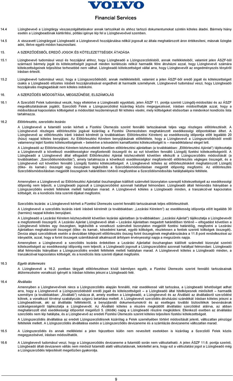 5 A visszavett Lízingtárgyat Lízingbeadó a Lízingbevevő hozzájárulása nélkül jogosult az általa meghatározott áron értékesíteni, másnak lízingbe adni, illetve egyéb módon hasznosítani. 15.