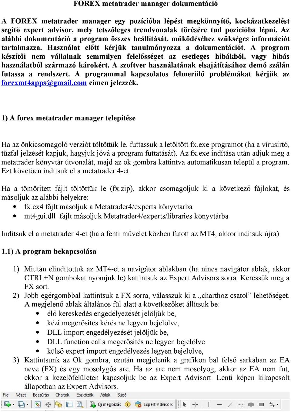 A program készítői nem vállalnak semmilyen felelősséget az esetleges hibákból, vagy hibás használatból származó károkért. A szoftver használatának elsajátításához demó szálán futassa a rendszert.