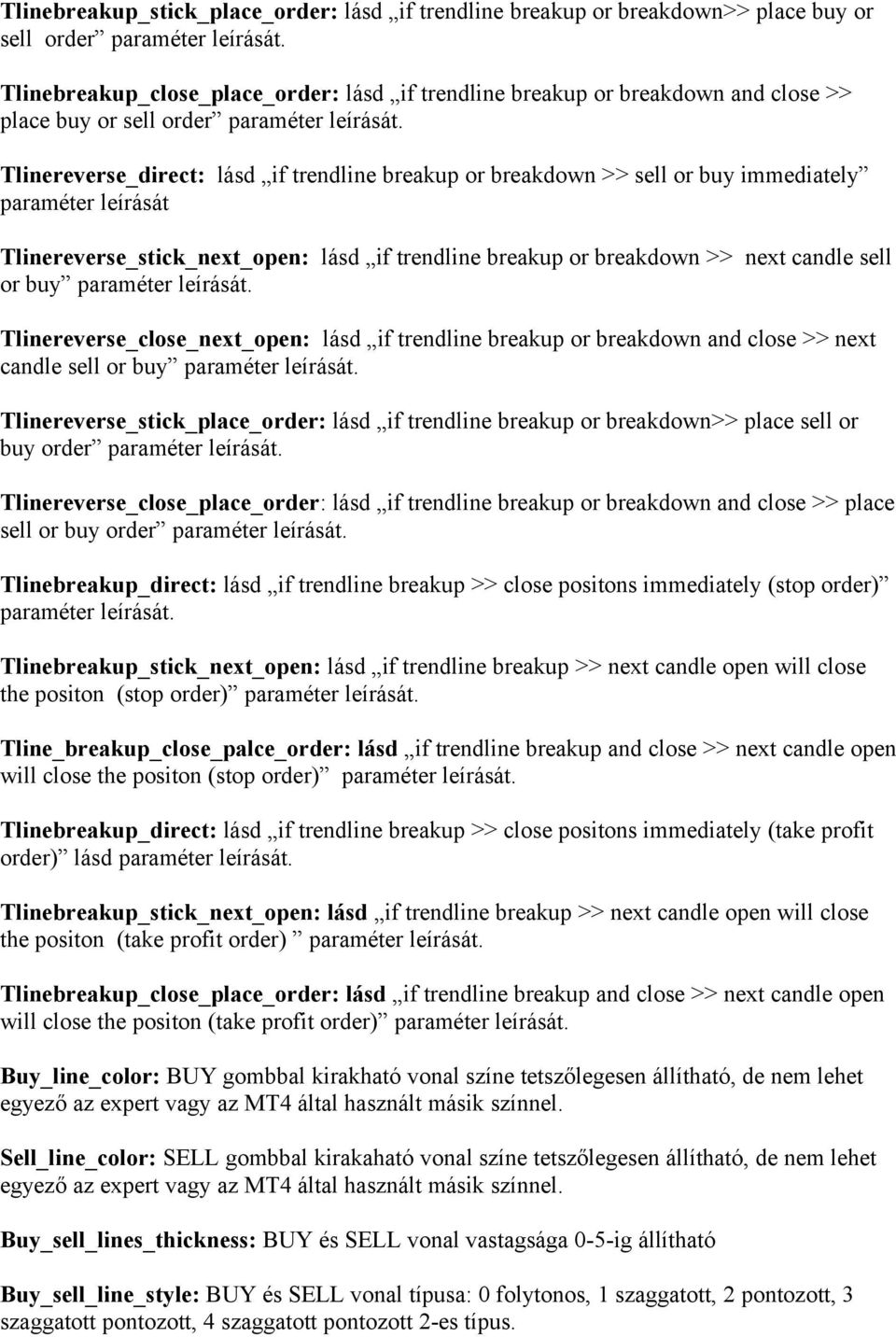Tlinereverse_direct: lásd if trendline breakup or breakdown >> sell or buy immediately paraméter leírását Tlinereverse_stick_next_open: lásd if trendline breakup or breakdown >> next candle sell or