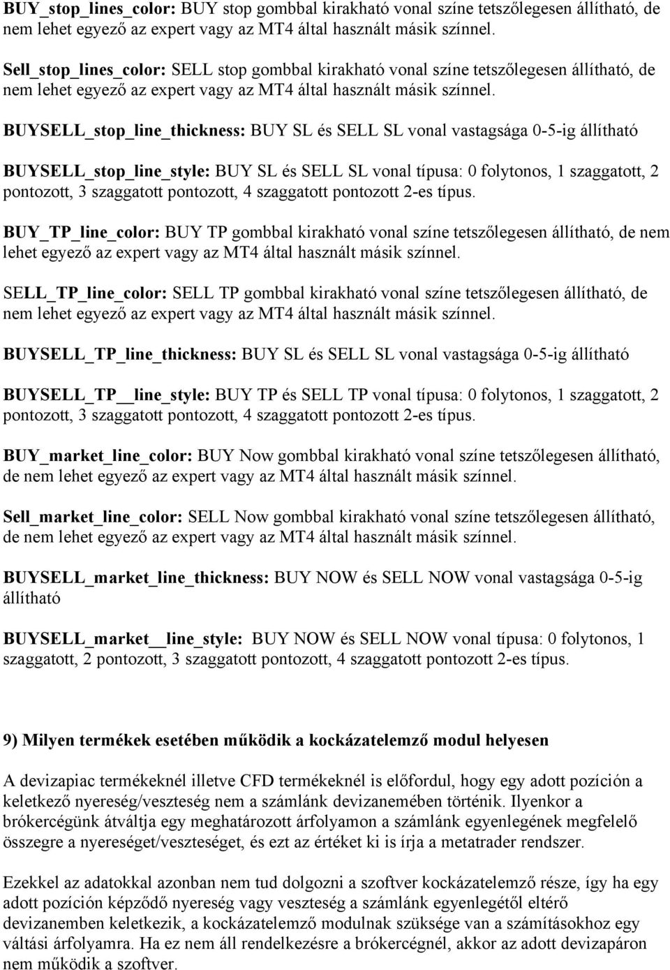 BUYSELL_stop_line_thickness: BUY SL és SELL SL vonal vastagsága 0-5-ig állítható BUYSELL_stop_line_style: BUY SL és SELL SL vonal típusa: 0 folytonos, 1 szaggatott, 2 pontozott, 3 szaggatott