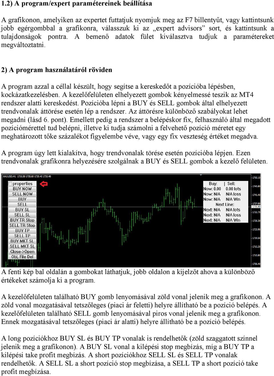 2) A program használatáról röviden A program azzal a céllal készült, hogy segítse a kereskedőt a pozícióba lépésben, kockázatkezelésben.