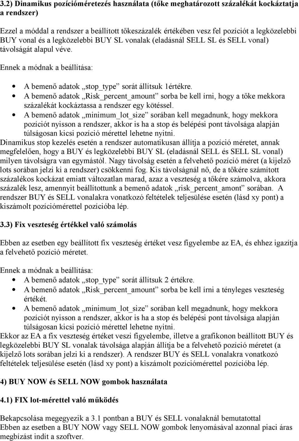 A bemenő adatok Risk_percent_amount sorba be kell írni, hogy a tőke mekkora százalékát kockáztassa a rendszer egy kötéssel.